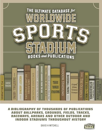 The Ultimate Database for Worldwide Sports Stadium Book and Publications By Mr. David H Mitchell (Author), Mr. Dean C Mitchell (Editor)