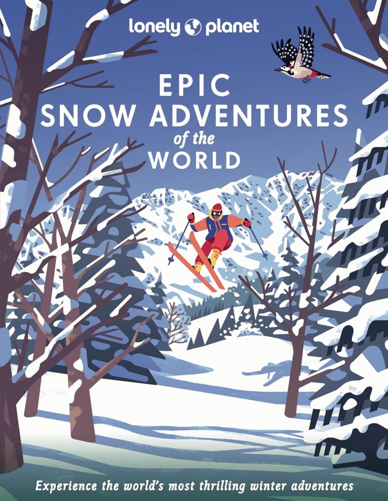 Lonely Planet Epic Snow Adventures of the World: experience the world's most thrilling winter adventures By Lonely Planet